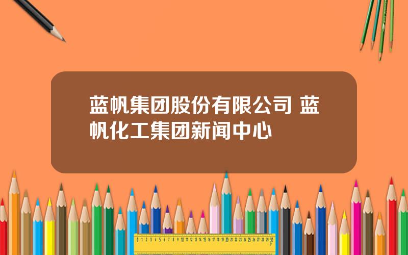 蓝帆集团股份有限公司 蓝帆化工集团新闻中心